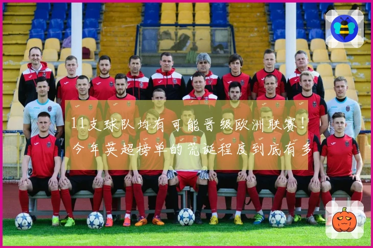 11支球队均有可能晋级欧洲联赛！今年英超榜单的荒诞程度到底有多高？