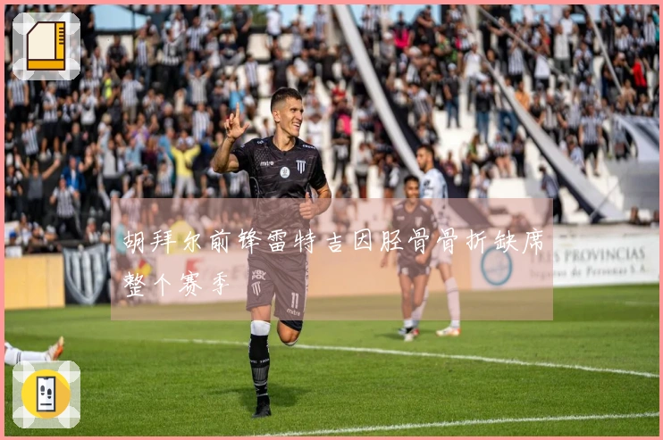 胡拜尔前锋雷特吉因胫骨骨折缺席整个赛季