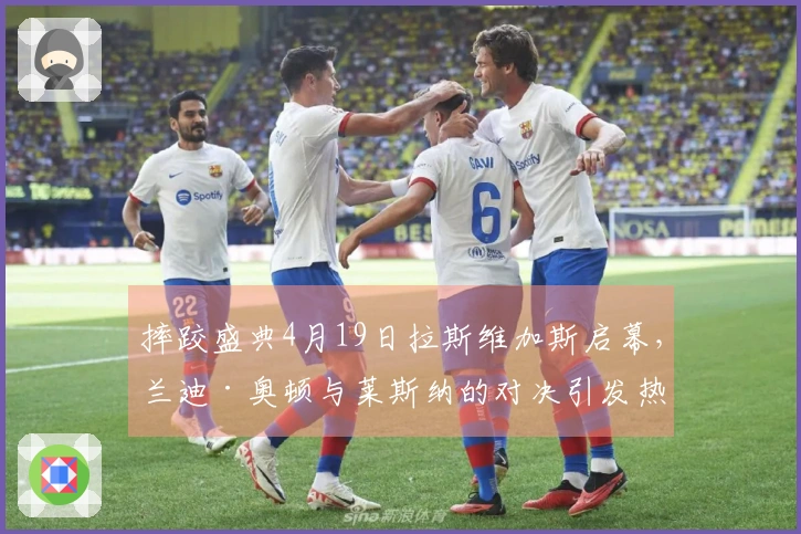 摔跤盛典4月19日拉斯维加斯启幕，兰迪·奥顿与莱斯纳的对决引发热切关注