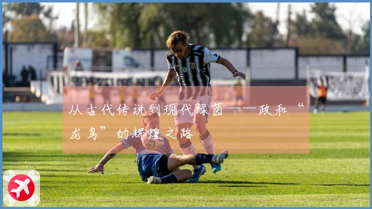 从古代传说到现代绿茵——政和“龙鸟”的辉煌之路