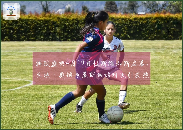 摔跤盛典4月19日拉斯维加斯启幕，兰迪·奥顿与莱斯纳的对决引发热切关注