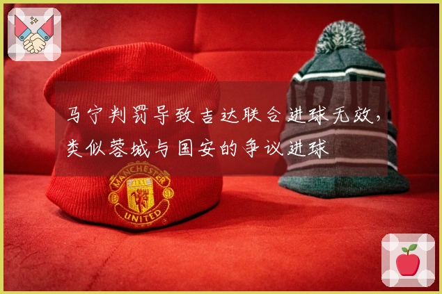 马宁判罚导致吉达联合进球无效，类似蓉城与国安的争议进球